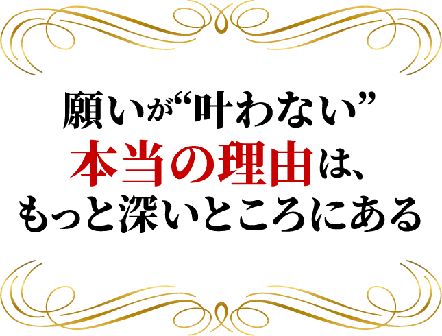 願いが“叶わない”本当の理由は、もっと深いところにある