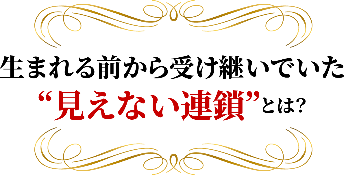 生まれる前から受け継いでいた “見えない連鎖”とは？